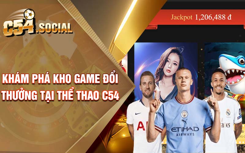 Khám phá kho game đổi thưởng tại thể thao C54