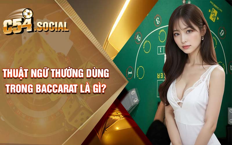 Thuật ngữ thường dùng trong baccarat là gì?